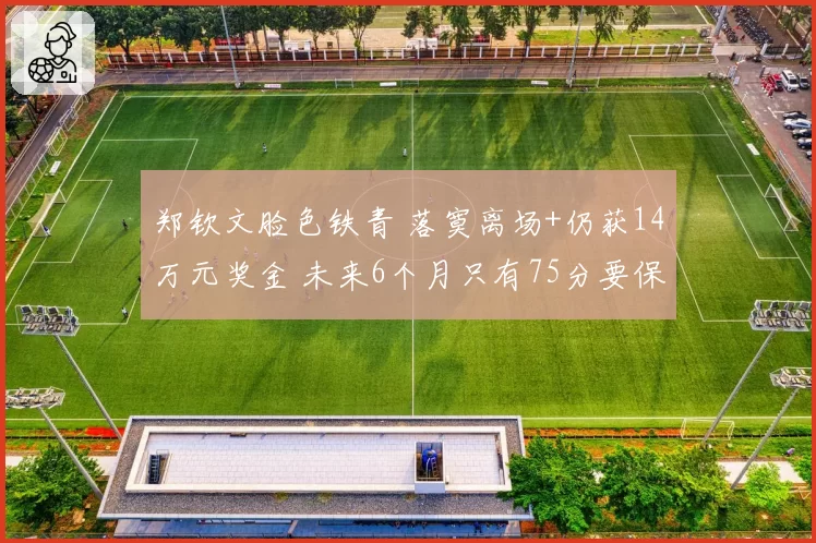 郑钦文脸色铁青 落寞离场+仍获14万元奖金 未来6个月只有75分要保
