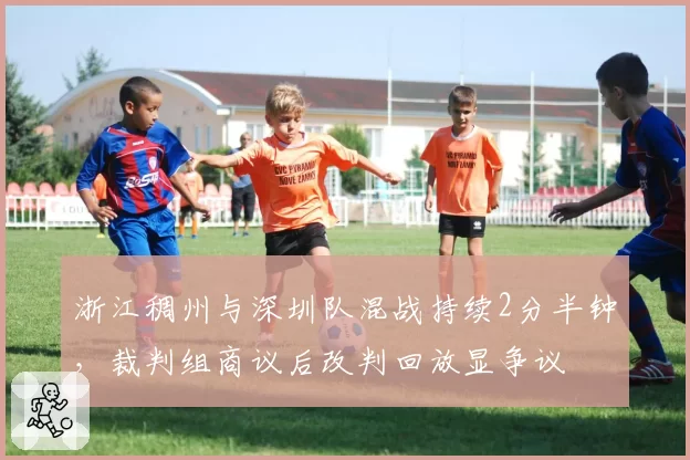 浙江稠州与深圳队混战持续2分半钟,裁判组商议后改判回放显争议