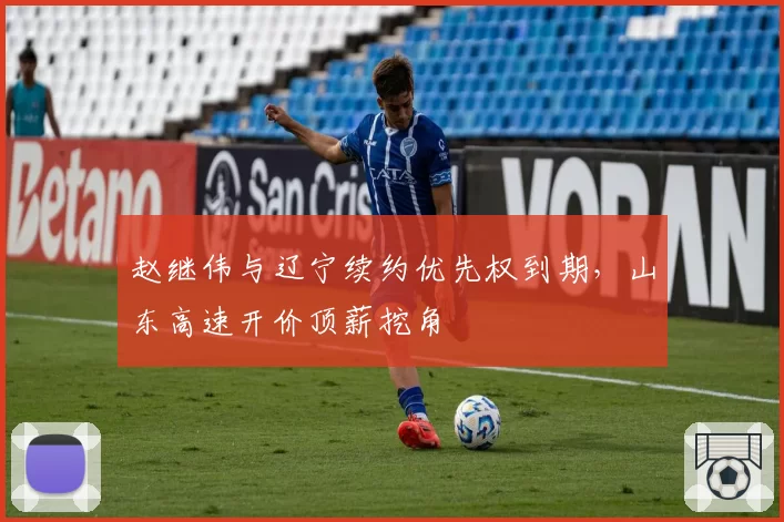 赵继伟与辽宁续约优先权到期,山东高速开价顶薪挖角