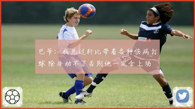 巴爷：我见过科比带着各种伤病打球 除非动不了否则他一定会上场