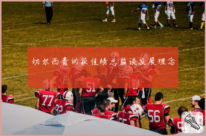 切尔西青训获佳绩总监谈发展理念